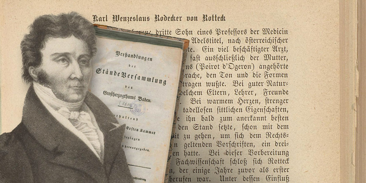 Zu sehen ist ein Portrait von Karl von Rotteck, dahinter die Protokolle der Ersten Kammer des Badischen Landtags. Im Hintergrund die „Badischen Biographien“ mit einem Beitrag zu Karl von Rotteck.