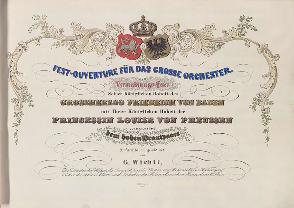 Absatz zu sehen ist das Deckblatt der Fest-Ouvertüre für das große Orchester, dass anlässlich der Vermählung von Großherzog Friedrich von Baden mit Prinzessin Louise von Preußen 1856 von Georg Wichtl komponiert wurde.