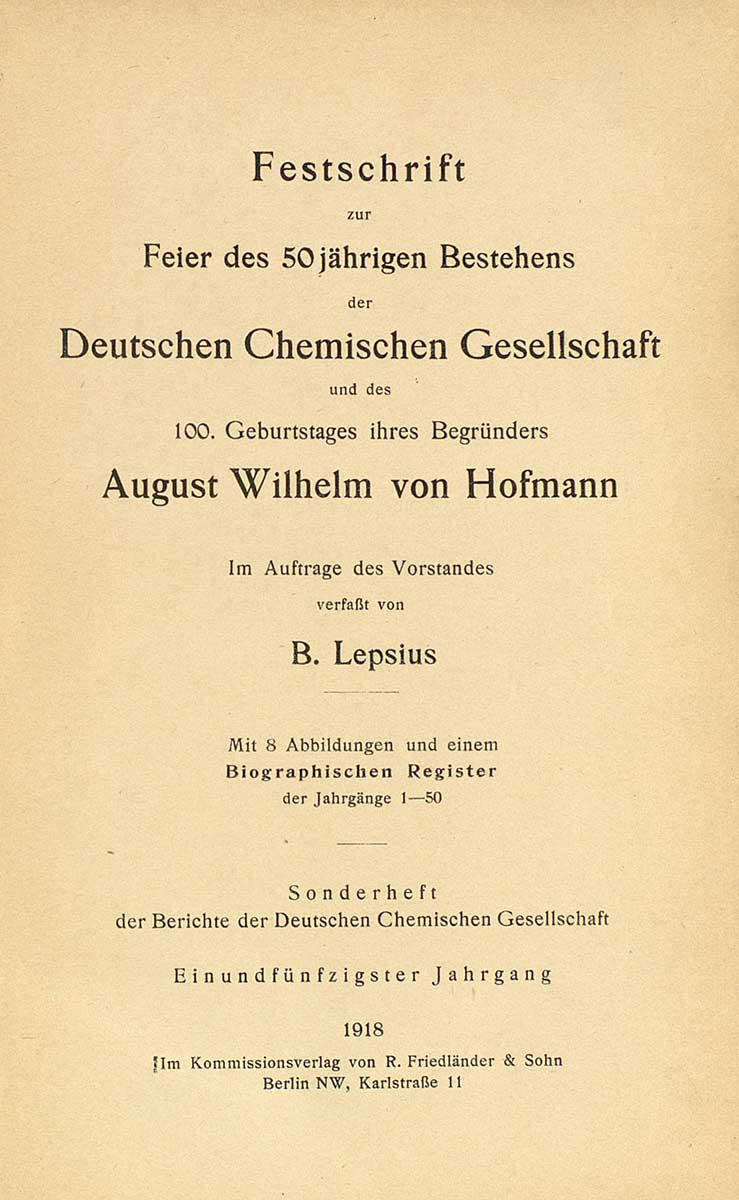 Die Abbildung zeigt folgende Festschrift: Lepsius, Bernhard: Festschrift zur Feier des 50jährigen Bestehens der Deutschen Chemischen Gesellschaft und des 100. Geburtstages ihres Begründers August Wilhelm von Hofmann. Berlin: R. Friedländer & Sohn, 1918. (Berichte der Deutschen Chemischen Gesellschaft / Sonderband).