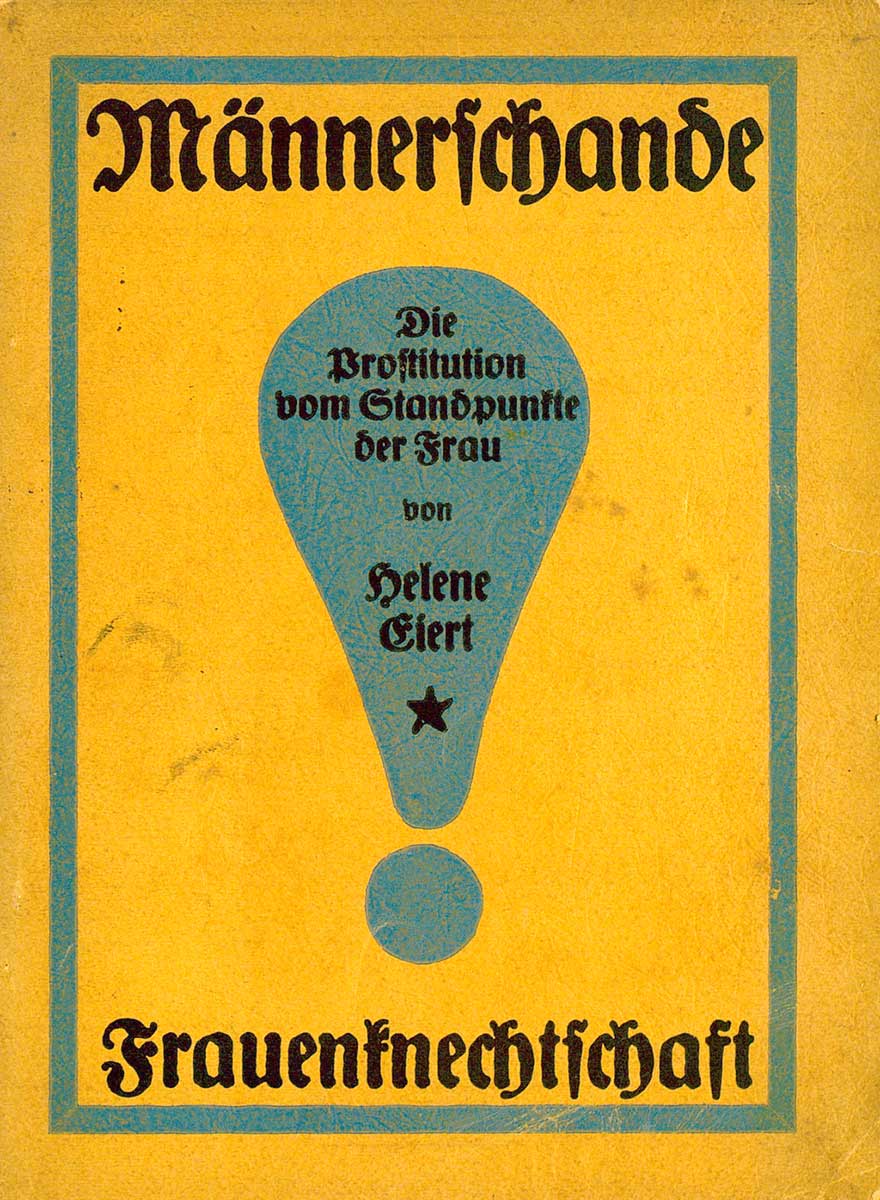 © Badische Landesbibliothek Karlsruhe Zu sehen ist die Veröffentlichung: Eiert, Helene: Männerschande – Frauenknechtschaft. Die Prostitution vom Standpunkte der Frau. Ein offenes Wort an die Männer. Graz: Volksheil, 1918.