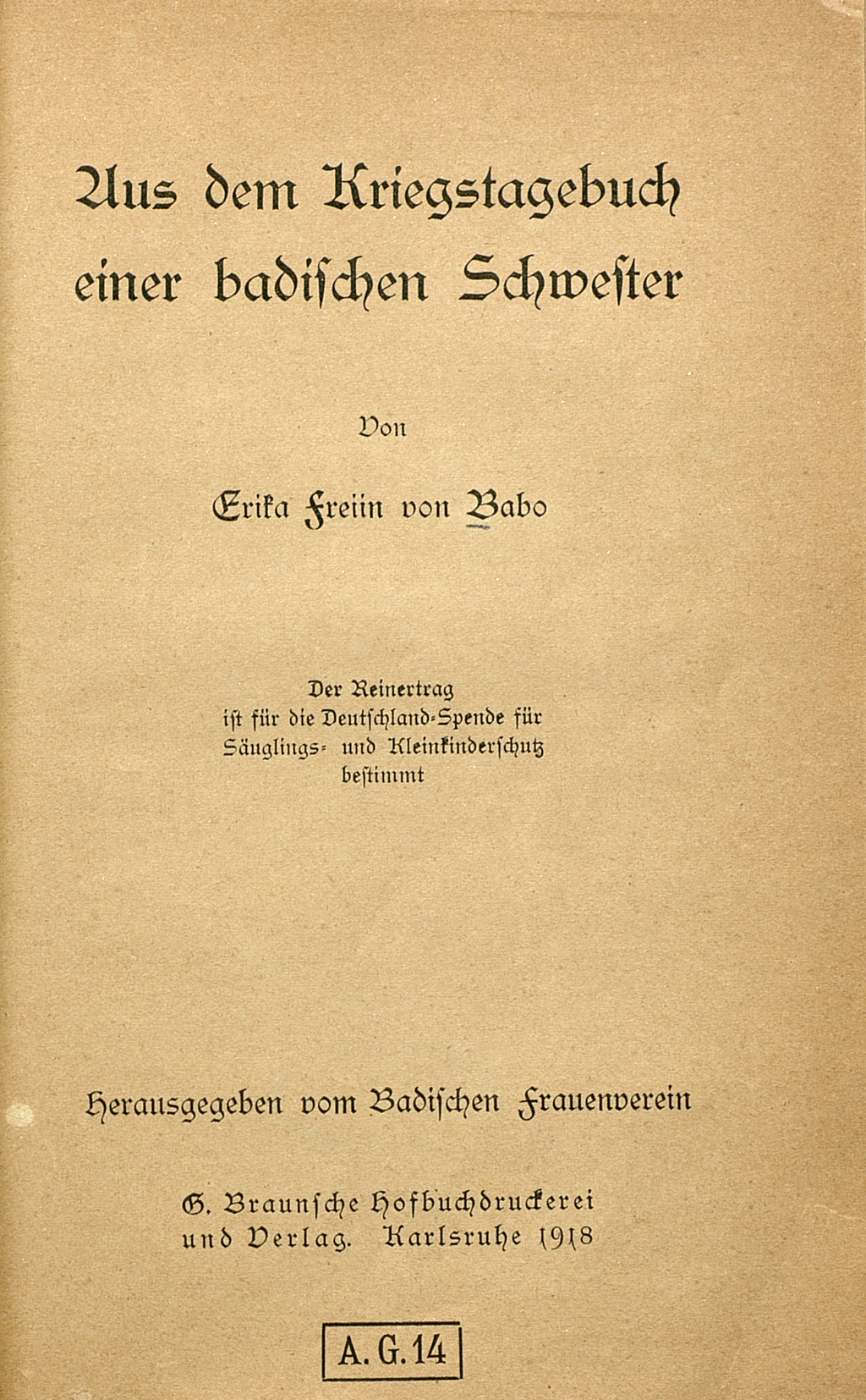 Zu sehen ist das Titelblatt der nachfolgenden Veröffentlichung: Babo, Erika von: Aus dem Kriegstagebuch einer badischen Schwester. Hrsg. vom Badischen Frauenverein. Karlsruhe: Braun, 1918.
