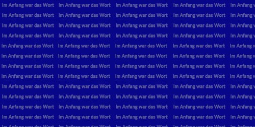 Zu sehen ist weiße, kleine Schrift auf blauem Hintergrund. In kleiner Schrift wird immer wieder der Satz "Am Anfang war das Wort" wiederholt.